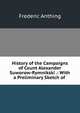 History of the Campaigns of Count Alexander Suworow-Rymnikski .: With a Preliminary Sketch of ., Frederic Anthing 