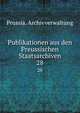 Publikationen aus den Preussischen Staatsarchiven. 28, Prussia. Archivverwaltung 