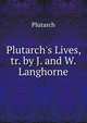 Plutarch's Lives, tr. by J. and W. Langhorne, Plutarch 