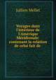 Voyages dans l'int?rieur de l'Am?rique M?ridionale: contenant la relation de celui fait de ., Jullien Mellet 