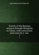 Travels of the Russian mission through Mongolia to China, with corrections and notes by J. von .. 1, Egor Fedorovich Timkovskii 