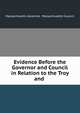 Evidence Before the Governor and Council in Relation to the Troy and ., Massachusetts Governor, Massachusetts Council 