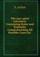 The new spirit calculator: Containing Rules and Examples Comprehending All Possible Cases for ., E. Arthur 