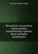 Recueil de conversions remarquables nouvellement operees dans quelques protestants, Francois Charles Nagot 