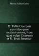 M. Tullii Ciceronis epistolae quae exstant omnes, item quae vulgo Ciceronis et M. Bruti feruntur ., Marcus Tullius Cicero 