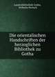 Die orientalischen Handschriften der herzoglichen Bibliothek zu Gotha., Landesbibliothek Gotha, Wilhelm Pertsch 