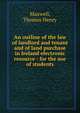 An outline of the law of landlord and tenant and of land purchase in Ireland electronic resource : for the use of students, Maxwell, Thomas Henry 