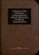 A history of the Calvinistic Congregational Church and Society Fitchburg, Massachusetts, Hitchcock, George A,Calvinistic Congregational Church (Fitchburg, Mass.) 