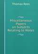 Miscellaneous Papers on Subjects Relating to Wales, Thomas Rees 