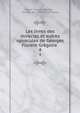 Les livres des miracles et autres opuscules de Georges Florent Grgoire .. 4, Henri L?onard Bordier , Soci?t? de l'histoire de France 