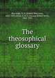 The theosophical glossary, Blavatsky, H. P. (Helena Petrovna), 1831-1891,Mead, G. R. S. (George Robert Stow), 1863-1933 