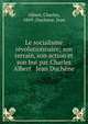 Le socialisme r?volutionnaire; son terrain, son action et son but par Charles Albert & Jean Duch?ne, Albert, Charles, 1869-,Duch?ne, Jean 