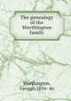 The genealogy of the Worthington family, Worthington, George, 1854- 4n 