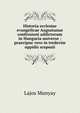Historia ecclesiae evangelicae Augustanae confessioni addictorum in Hungaria universe : praecipue vero in tredecim oppidis scepusii, Lajos Munyay 