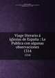 Viage literario iglesias de Espaa : Le Publica con algunas observaciones. 1314, Villanueva, Jaime, 1766-1824,Real Academia de la Historia (Spain),Villanueva, Joaqu?n Lorenzo, 1757-1837 