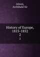 History of Europe, 1815-1852. 2, Alison, Archibald Sir 