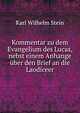 Kommentar zu dem Evangelium des Lucas, nebst einem Anhange uber den Brief an die Laodiceer, Karl Wilhelm Stein 