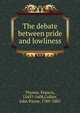 The debate between pride and lowliness, Thynne, Francis, 1545?-1608,Collier, John Payne, 1789-1883 