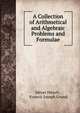 A Collection of Arithmetical and Algebraic Problems and Formulae, Meyer Hirsch , Francis Joseph Grund 