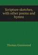 Scripture sketches, with other poems and hymns, Thomas Greenwood 