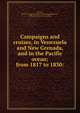 Campaigns and cruises, in Venezuela and New Grenada, and in the Pacific ocean; from 1817 to 1830:, [Vowell, Richard Longeville] [from old catalog],Mahoney, William D. [from old catalog] 