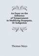 An Essay on the Influence of Temperament in Modifying Dyspepsia, Or Indigeston, Thomas Mayo 