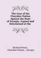 The Case of the Cherokee Nation Against the State of Georgia: Argued and Determined at the ., Richard Peters , Cherokee Nation , Georgia 