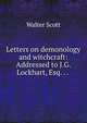 Letters on demonology and witchcraft: Addressed to J.G. Lockhart, Esq. . . ., Scott Walter 