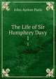 The Life of Sir Humphrey Davy. 1, John Ayrton Paris 