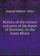 History of the extinct volcanos of the basin of Neuwied, on the lower Rhine, Samuel Hibbert- Ware 