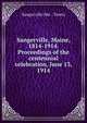 Sangerville, Maine, 1814-1914. Proceedings of the centennial celebration, June 13, 1914, Sangerville (Me. : Town) 