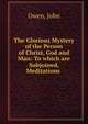 The Glorious Mystery of the Person of Christ, God and Man: To which are Subjoined, Meditations ., Owen, John 