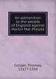 An admonition to the people of England against Martin Mar-Prelate, Cooper, Thomas, 1517?-1594 
