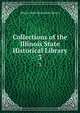 Collections of the Illinois State Historical Library. 3, Illinois State Historical Library 