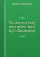 'Tis an old tale, and often told by I. Goldsmid., Isabel Goldsmid 
