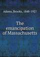 The emancipation of Massachusetts, Adams, Brooks, 1848-1927 