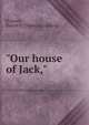 "Our house of Jack,", [Connor, Daniel P.] [from old catalog] 