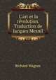 L'art et la r?volution. Traduction de Jacques Mesnil, Richard Wagner 