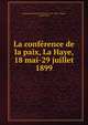 La conference de la paix, La Haye, 18 mai-29 juillet 1899, International Peace Conference. (1st : 1899 : Hague, Netherlands) 