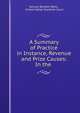 A Summary of Practice in Instance, Revenue and Prize Causes: In the ., Samuel Rossiter Betts , United States Supreme Court 