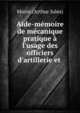 Aide-m?moire de m?canique pratique ? l'usage des officiers d'artillerie et ., Morin (Arthur Jules) 