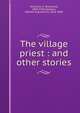 The village priest : and other stories, Militsyna, E. (Elizaveta), 1869-1930,Saltykov, Mikhail Evgrafovich, 1826-1889 
