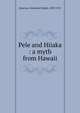 Pele and Hiiaka : a myth from Hawaii, Emerson, Nathaniel Bright, 1839-1915 