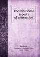 Constitutional aspects of annexation, Randolph, Carman F. (Carman Fitz), 1856-1920x 