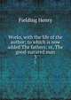Works, with the life of the author; to which is now added The fathers; or, The good-natured man. 3, Fielding Henry 