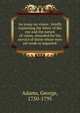 An essay on vision : briefly explaining the fabric of the eye and the nature of vision, intended for the service of those whose eyes are weak or impaired ., Adams, George, 1750-1795 