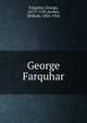 George Farquhar, Farquhar, George, 1677?-1707,Archer, William, 1856-1924 