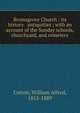 Bromsgrove Church : its history & antiquities ; with an account of the Sunday schools, churchyard, and cemetery, Cotton, William Alfred, 1852-1889 
