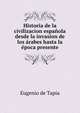 Historia de la civilizacion espanola desde la invasion de los arabes hasta la epoca presente, Eugenio de Tapia 