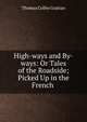 High-ways and By-ways: Or Tales of the Roadside; Picked Up in the French ., Thomas Colley Grattan 